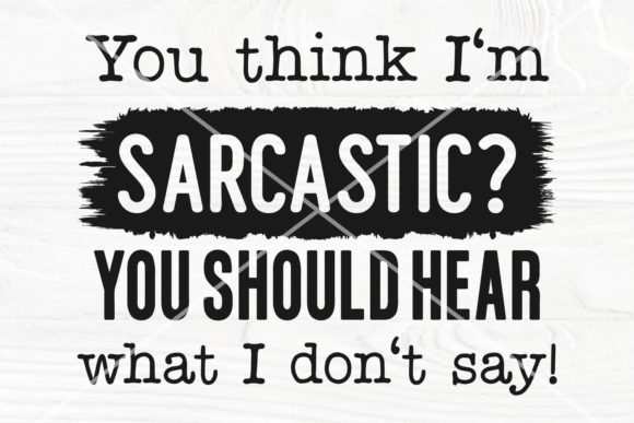 Review: You Think I’m Sarcastic Funny Quote SVG